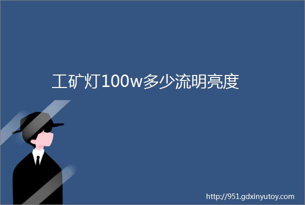 工矿灯100w多少流明亮度