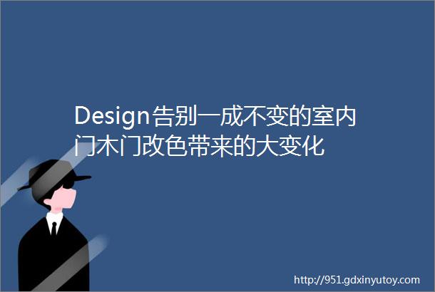 Design告别一成不变的室内门木门改色带来的大变化