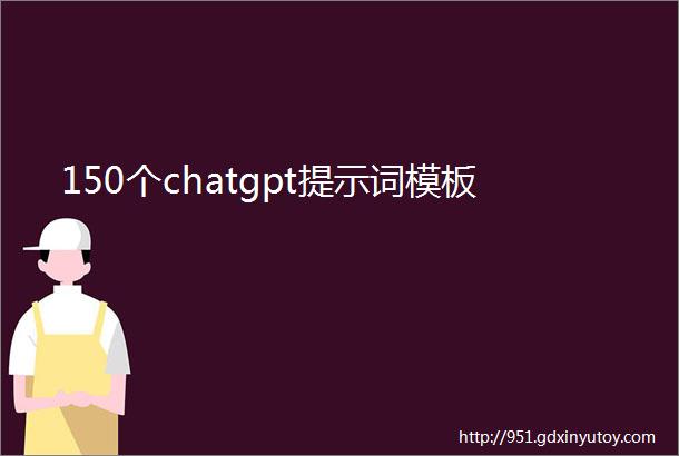 150个chatgpt提示词模板