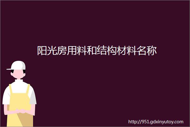 阳光房用料和结构材料名称