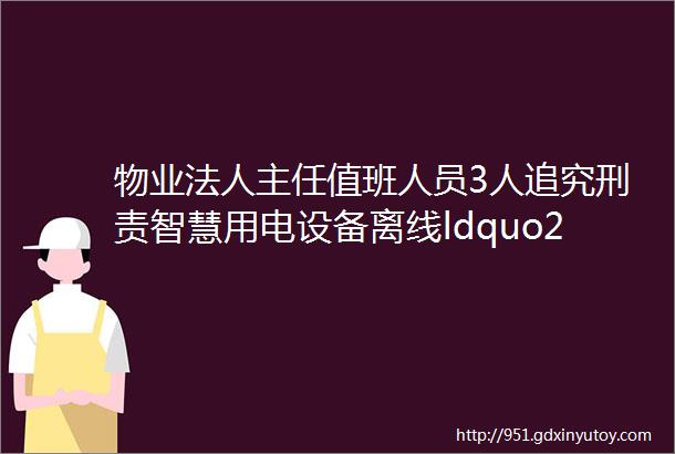 物业法人主任值班人员3人追究刑责智慧用电设备离线ldquo2middot23rdquo酸奶店火灾事故调查报告