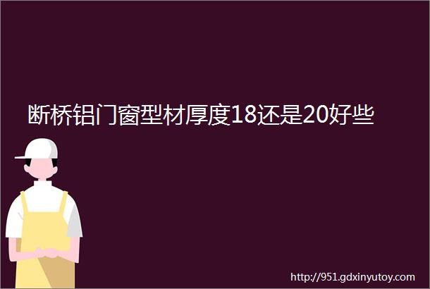 断桥铝门窗型材厚度18还是20好些