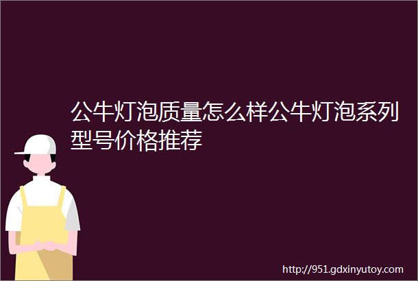 公牛灯泡质量怎么样公牛灯泡系列型号价格推荐