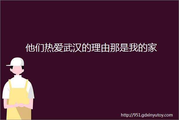 他们热爱武汉的理由那是我的家