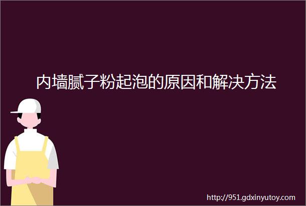 内墙腻子粉起泡的原因和解决方法