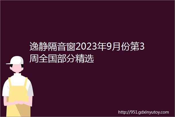 逸静隔音窗2023年9月份第3周全国部分精选