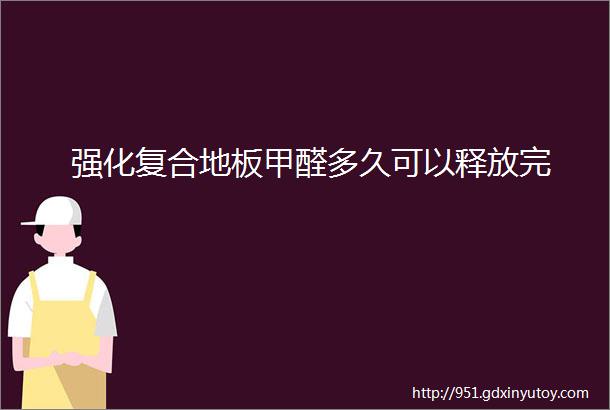 强化复合地板甲醛多久可以释放完