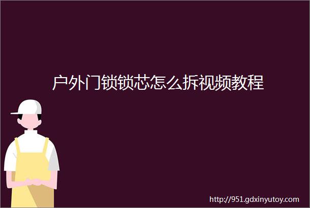 户外门锁锁芯怎么拆视频教程