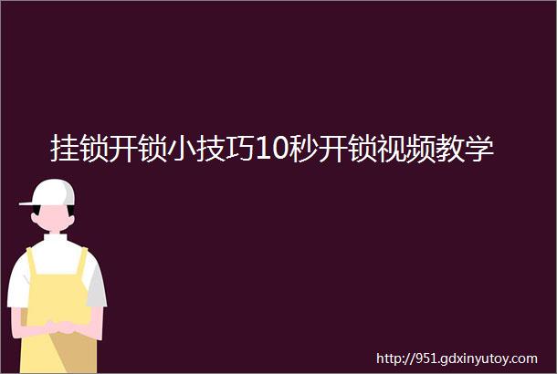 挂锁开锁小技巧10秒开锁视频教学