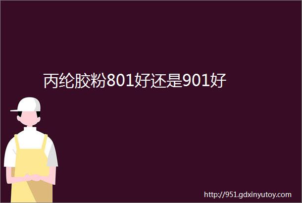 丙纶胶粉801好还是901好