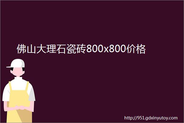 佛山大理石瓷砖800x800价格