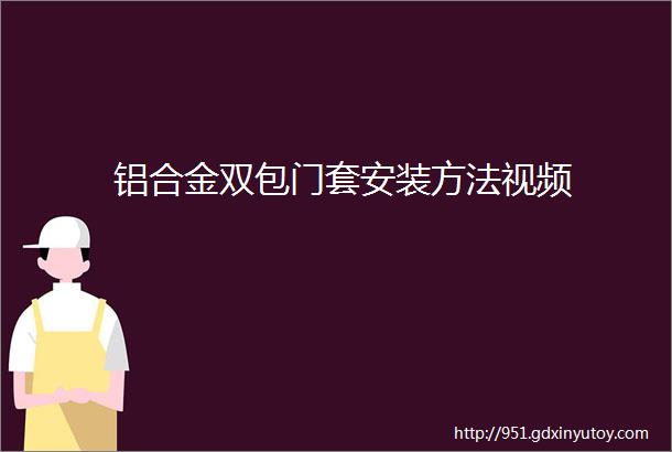 铝合金双包门套安装方法视频