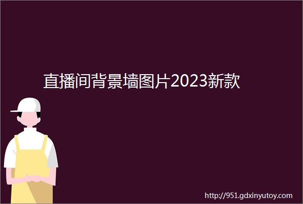 直播间背景墙图片2023新款