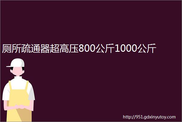 厕所疏通器超高压800公斤1000公斤