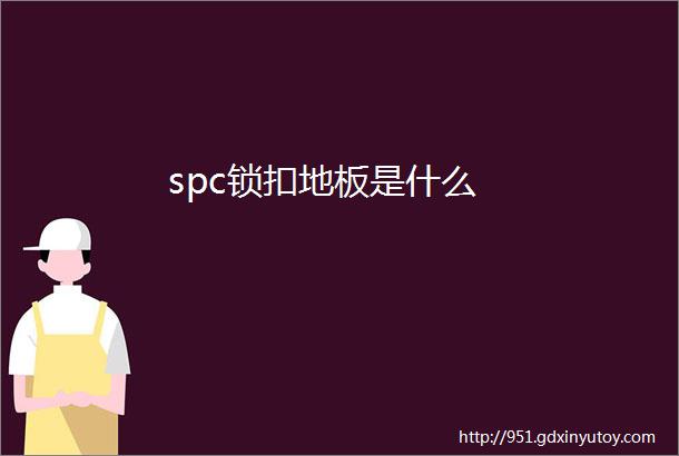 spc锁扣地板是什么