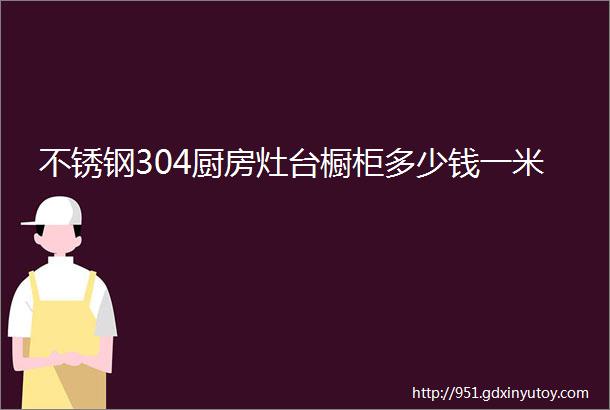 不锈钢304厨房灶台橱柜多少钱一米