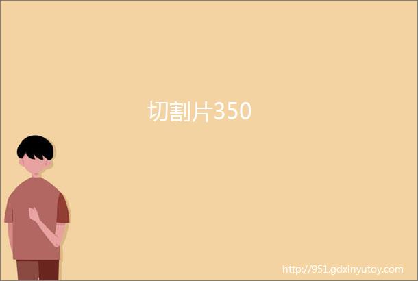 切割片350