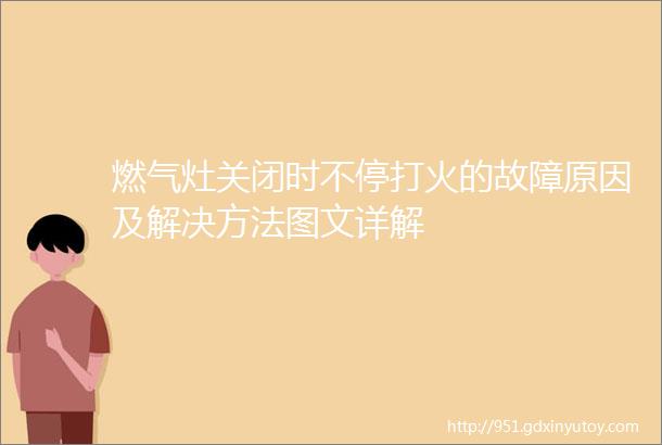 燃气灶关闭时不停打火的故障原因及解决方法图文详解