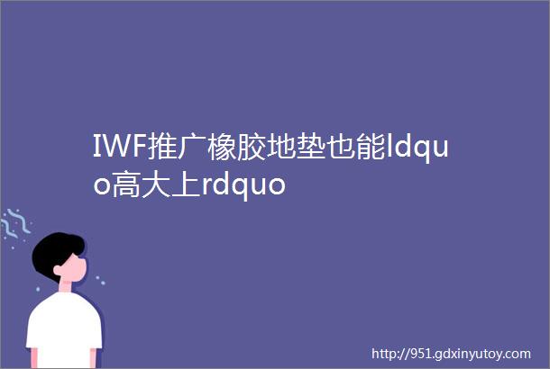 IWF推广橡胶地垫也能ldquo高大上rdquo