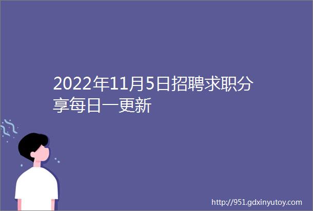 2022年11月5日招聘求职分享每日一更新