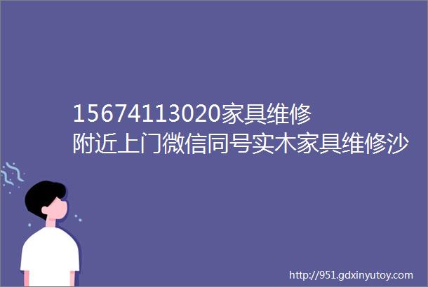 15674113020家具维修附近上门微信同号实木家具维修沙发维修沙发翻新大理石维修瓷片修复岩板维修不锈钢维修