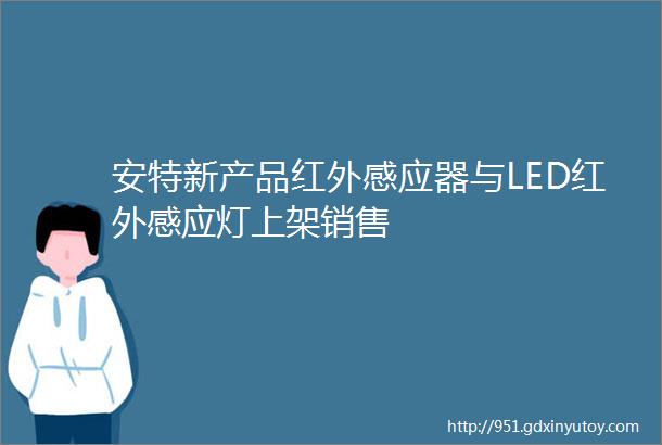 安特新产品红外感应器与LED红外感应灯上架销售