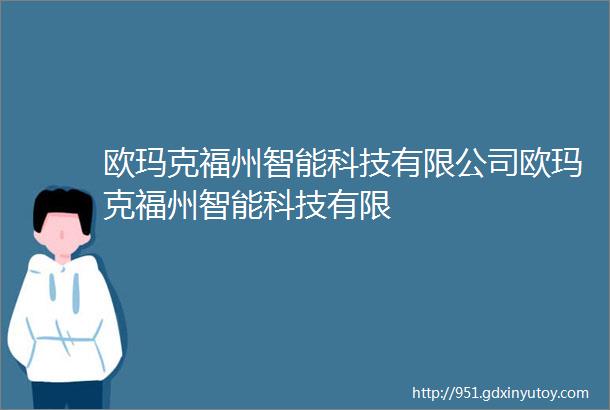 欧玛克福州智能科技有限公司欧玛克福州智能科技有限