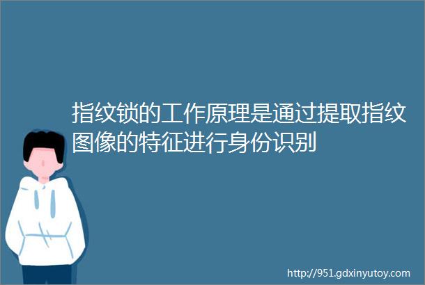 指纹锁的工作原理是通过提取指纹图像的特征进行身份识别