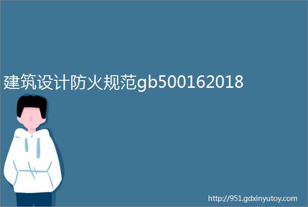 建筑设计防火规范gb500162018