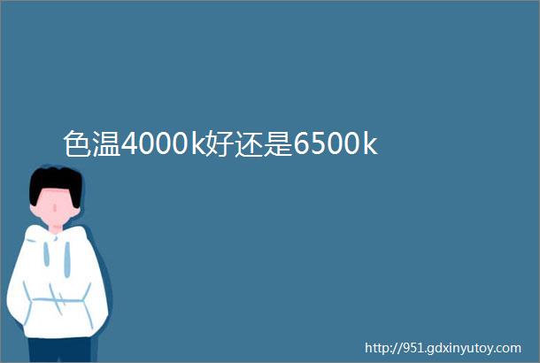 色温4000k好还是6500k