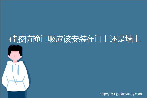 硅胶防撞门吸应该安装在门上还是墙上