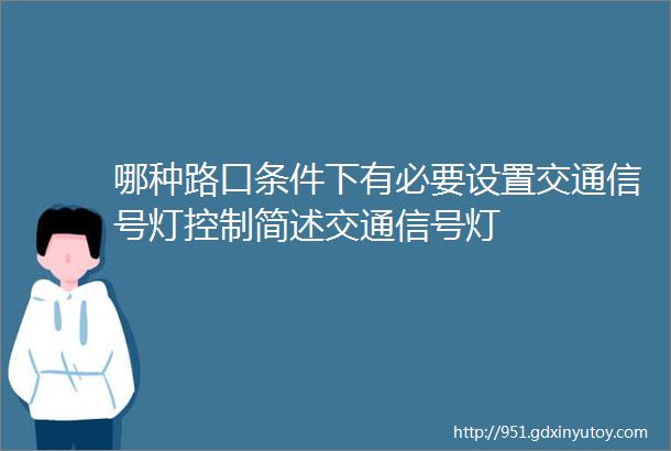 哪种路口条件下有必要设置交通信号灯控制简述交通信号灯