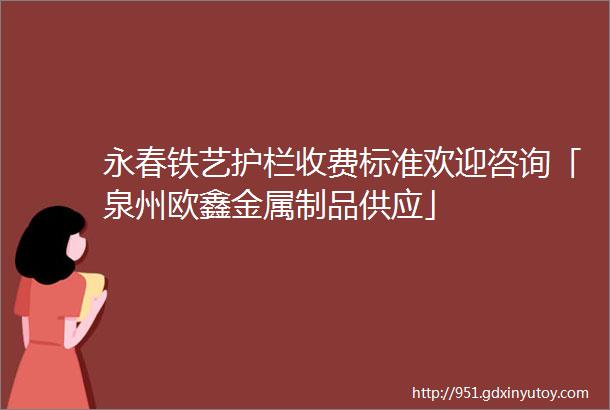 永春铁艺护栏收费标准欢迎咨询「泉州欧鑫金属制品供应」