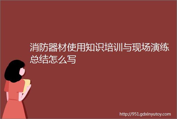 消防器材使用知识培训与现场演练总结怎么写