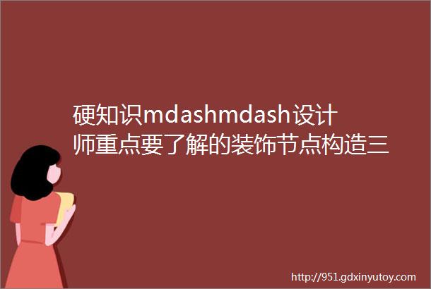 硬知识mdashmdash设计师重点要了解的装饰节点构造三