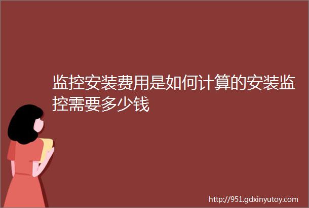 监控安装费用是如何计算的安装监控需要多少钱