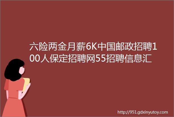 六险两金月薪6K中国邮政招聘100人保定招聘网55招聘信息汇总1