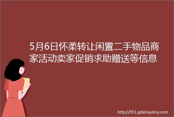 5月6日怀柔转让闲置二手物品商家活动卖家促销求助赠送等信息