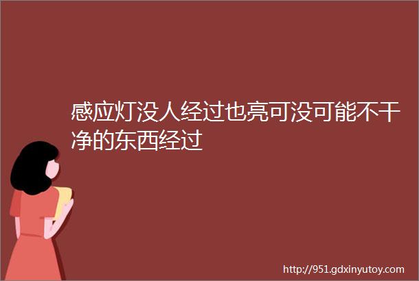 感应灯没人经过也亮可没可能不干净的东西经过