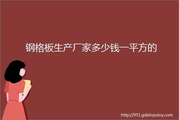 钢格板生产厂家多少钱一平方的