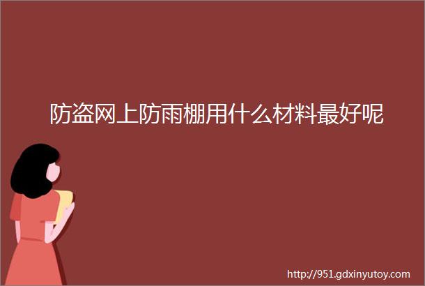 防盗网上防雨棚用什么材料最好呢