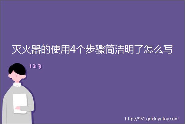 灭火器的使用4个步骤简洁明了怎么写