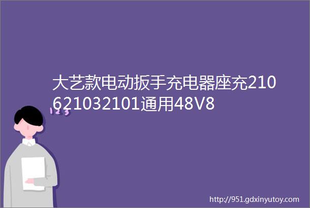 大艺款电动扳手充电器座充210621032101通用48V88F线充充电器