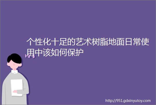 个性化十足的艺术树脂地面日常使用中该如何保护