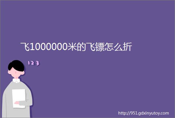 飞1000000米的飞镖怎么折