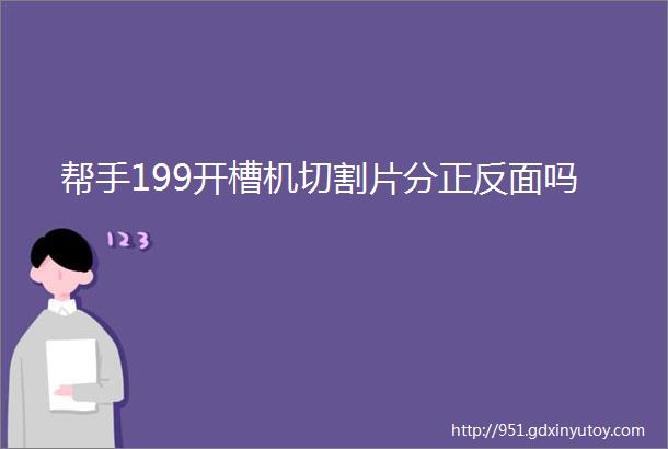 帮手199开槽机切割片分正反面吗