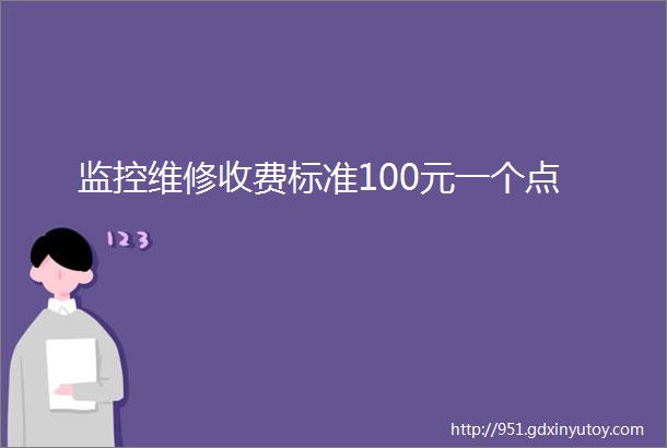 监控维修收费标准100元一个点