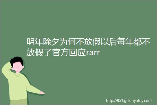 明年除夕为何不放假以后每年都不放假了官方回应rarr