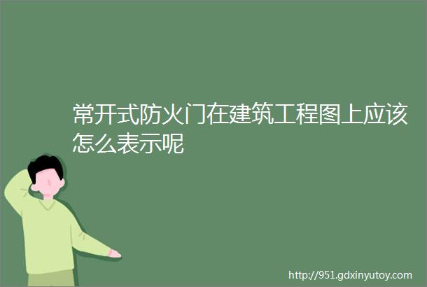 常开式防火门在建筑工程图上应该怎么表示呢