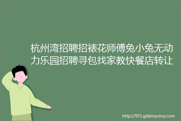 杭州湾招聘招裱花师傅兔小兔无动力乐园招聘寻包找家教快餐店转让求职交友拼车二手打听宠物房源求租出租